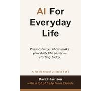 AI For Everyday Life: Practical ways AI can make your daily life easier - starting today