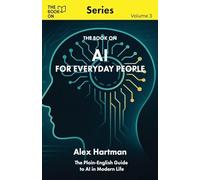 AI for Everyday People: The Plain-English Guide to AI in Modern Life