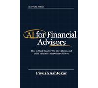 AI for Financial Advisors: How to Work Smarter, Win More Clients, and Build a Practice That Doesn't Own You