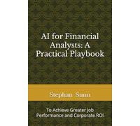 AI for Financial Analysts: A Practical Playbook: To Achieve Greater Job Performance and Corporate ROI