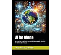AI for Ghana: A Step-by-Step Guide to Understanding and Building AI-Driven Businesses