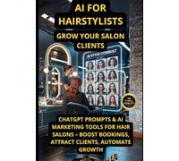 AI for Hairstylists Grow Your Salon Clients: ChatGPT Prompts & AI Marketing Tools for Hair Salons - Boost Bookings, Attract Clients, Automate Growth