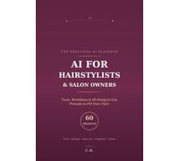 AI for Hairstylists & Salon Owners: Tools, Workflows, and 60 Ready-to-Use Prompts That Fill Your Chair and Save You Hours