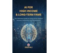 AI for High Income & Long-Term Fame: The Ultimate Guide to Using AI for Passive Income, Authority, and Recognition