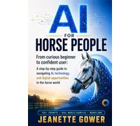 AI for Horse People: From curious beginner to confident user: A step-by-step guide to navigating AI, technology and digital opportunities in the horse world