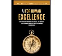 AI for Human Excellence: How Ethical AI, Emotional Intelligence, and Conscious Leadership Build High-Trust, High-Performance Organizations