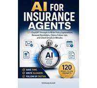AI for Insurance Agents: 120 ChatGPT Prompts to Write Policy Explanations, Renewal Reminders, Claims Follow-Ups, and Client Emails in Minutes