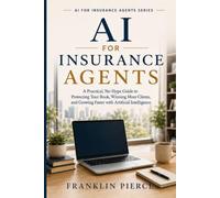 AI for Insurance Agents: A Practical, No-Hype Guide to Protecting Your Book, Winning More Clients, and Growing Faster with Artificial Intelligence