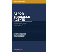 AI for Insurance Agents: How to Use Artificial Intelligence to Automate Client Outreach, Streamline Policy Management, and Transform Your Insurance Practice