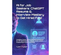 AI for Job Seekers: ChatGPT Resume & Interview Mastery to Get Hired Fast: Complete Career System with Proven Prompts for ATS Optimization, LinkedIn, Cover Letters, Freelancing & Career Switching