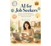 AI for Job Seekers: How to Use Artificial Intelligence to Find Work, Stand Out, and Land the Job Without the Overwhelm