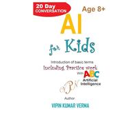 AI For Kids: A 20-Day Conversation Introducing Basic Artificial Intelligence Terms and Concepts.