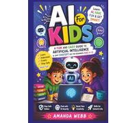 AI FOR KIDS: A Fun and Easy Guide to Artificial Intelligence & Safe ChatGPT Use for Beginners Ages 8-12 | Learn Smart Technology, Digital Skills & Creative AI for School for Curious Kids..