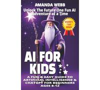AI FOR KIDS: A Fun and Easy Guide to Artificial Intelligence & Safe ChatGPT Use for Beginners Ages 8-12 | Learn Smart Technology, Digital Skills & Creative AI for School for Curious Kids..