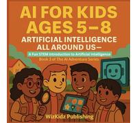 AI for Kids Ages 5-8: Artificial Intelligence All Around Us: A Fun STEM Introduction to Artificial Intelligence - Book 3 of the AI Adventure Series