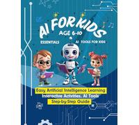 AI for Kids: Fun & Easy Artificial Intelligence Learning for Ages 6-10 | Interactive Activities, AI Tools, and Step-by-Step Guide: Essential Ai for kids.