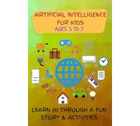 AI FOR KIDS-LEARN AI THROUGH A FUN STORY AND ACTIVITIES: A Fun AI Adventure for Little Learners# AGES 5 TO 7