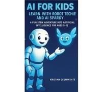 AI for Kids Learn with Robot Techie and AI Sparky A Fun STEM Adventure into Artificial Intelligence for Ages 512 - Kristina Gedmintaite - HMDPublishing - Kristina GedmintaiteKristina Gedmintaite (Aute