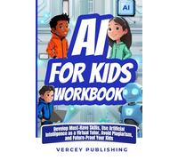 AI For Kids Workbook: Develop Must-Have Skills, Use Artificial Intelligence As A Virtual Tutor, Avoid Plagiarism, Future-Proof Your Kids