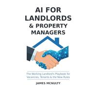 AI for Landlords & Property Managers: Workflows, Prompts & Automations to Fill Vacancies Faster, Keep Good Tenants, and Stay Fair-Housing Safe - Without Working More Hours