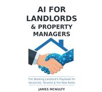 AI for Landlords & Property Managers: Workflows, Prompts & Automations to Fill Vacancies Faster, Keep Good Tenants, and Stay Fair-Housing Safe - Without Working More Hours