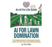 AI For Lawn Domination: From Suburban Slacker to Greenskeeper Supreme: Unleash Your Yard’s Total Lawn-Domination Potential