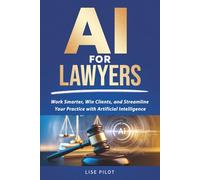 AI for Lawyers: Work Smarter, Win Clients, and Streamline Your Practice with Artificial Intelligence