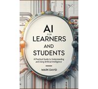 AI for Learners and Students: A Practical Guide to Understanding and Using Artificial Intelligence