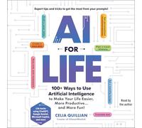 Ai for Life: 100+ Ways to Use Artificial Intelligence to Make Your Life Easier, More Productive… and More Fun!