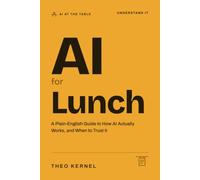 AI for Lunch: A Plain-English Guide to How AI Actually Works, and When to Trust It