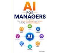 AI For Managers: How to Lead, Hire, Delegate and Perform in the Age of Artificial Intelligence