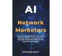 AI for Network Marketers: The Complete System for Recruiting, Building Teams, and Scaling Your Network Marketing Business with Artificial Intelligence