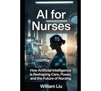 AI for Nurses: How Artificial Intelligence Is Reshaping Judgment, Responsibility, and the Moral Burden of Bedside Care
