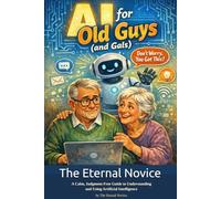 AI for Old Guys (and Gals): A Calm, Judgment-Free Guide to Understanding and Using Artificial Intelligence