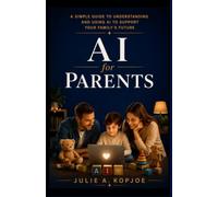 AI for Parents: A simple guide to understanding and using AI to support your family's future.