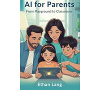 AI for Parents: From Playground to Classroom: The Step-by-Step Guide for Raising AI-Ready Kids (Ages 5-17). Master ChatGPT, Ensure Digital Safety, and ... Helper with 100+ Copy-and-Go Prompts.