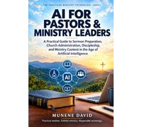 AI FOR PASTORS & MINISTRY LEADERS: A Practical Guide to Sermon Preparation, Church Administration, Discipleship, and Ministry Content in the Age of Artificial Intelligence