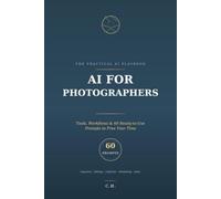 AI for Photographers: Tools, Workflows, and 60 Ready-to-Use Prompts That Get You Out From Behind the Desk