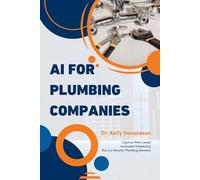 AI for Plumbing Companies: The Practical Workbook to Automate Leads, Scheduling, Marketing, and Office Tasks