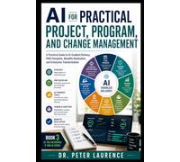 AI for Practical Project, Program, and Change Management: A Practical Guide to AI-Enabled Delivery, PMO Discipline, Benefits Realization, and Enterprise Transformation