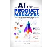AI for Product Managers: The Step-by-Step Playbook for Using AI in Your Product Management Workflow and Landing the Most In-Demand Role in Tech