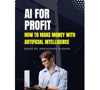 AI for Profit: How to Make Money with Artificial Intelligence
