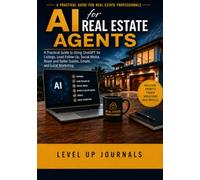AI for Real Estate Agents: A Practical Guide to Using ChatGPT for Listings, Lead Follow-Up, Social Media, Buyer and Seller Guides, Emails, and Local Marketing