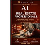 AI for Real Estate Agents and Professionals: The Workflow Playbook for Listings, Lead Follow-Up, Client Communication, and Daily Productivity