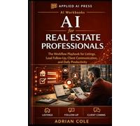 AI for Real Estate Agents and Professionals: The Workflow Playbook for Listings, Lead Follow-Up, Client Communication, and Daily Productivity