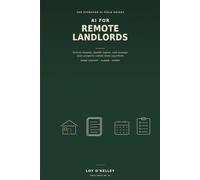 AI for Remote Landlords: How to Manage Rentals, Screen Tenants, Write Notices, Track Repairs, Analyze Deals, and Protect Cash Flow From Anywhere