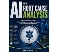 AI for Root Cause Analysis: A Practical Guide to 5 Whys, Fishbone Diagrams, Investigating Problems, and Improving Decision Making