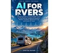AI for RVers: A Practical Guide to Using ChatGPT and AI for Trip Planning, Campground Research, Weather, Checklists, Maintenance Logs and Smarter RV Travel