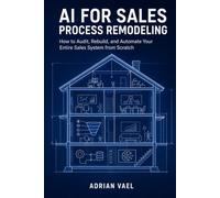 AI for Sales Process Remodeling: How to Audit, Rebuild, and Automate Your Entire Sales System from Scratch