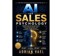 AI for Sales Psychology: How to Understand Buyer Behavior, Build Trust, and Close More Deals Ethically in the Age of Artificial Intelligence